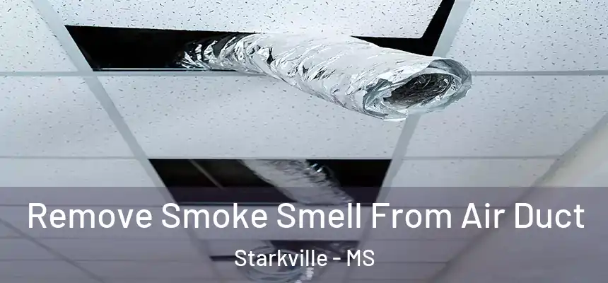 Remove Smoke Smell From Air Duct Starkville - MS